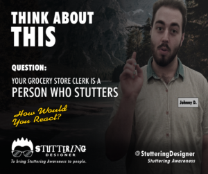 think about this _your grocery store clerk stutters